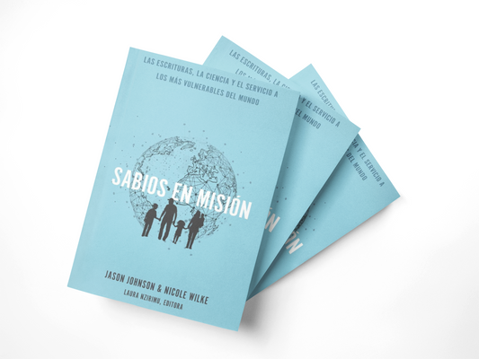 Sabios en Misión: Las Escrituras, La Ciencia Y El Servicio a Los Más Vulnerables del Mundo